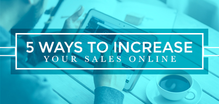 5 WAYS TO IMPROVE SALES ON YOUR EXISTING ONLINE STORE